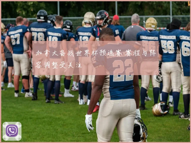 加拿大备战世界杯预选赛 赛程与阵容调整受关注