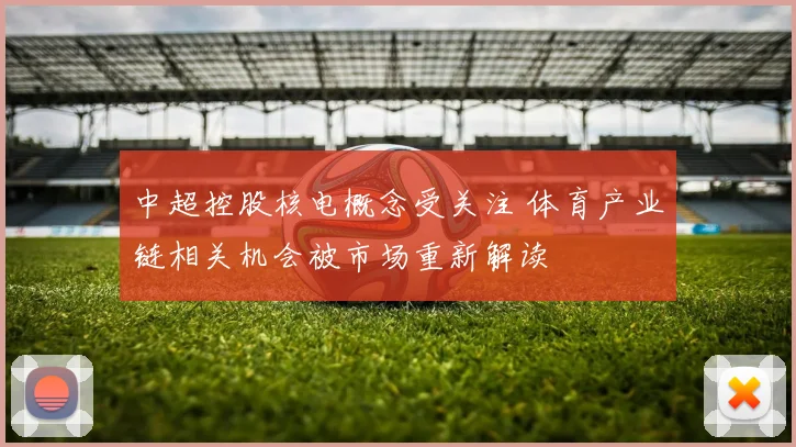 中超控股核电概念受关注 体育产业链相关机会被市场重新解读