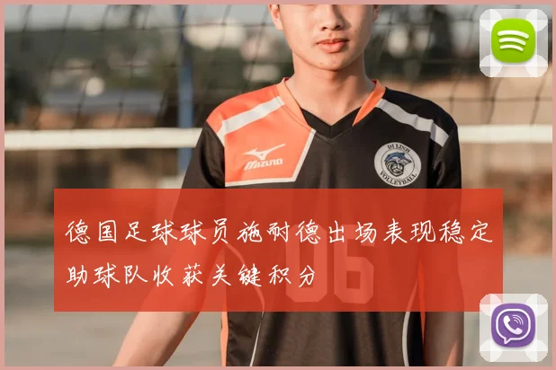 德国足球球员施耐德出场表现稳定助球队收获关键积分