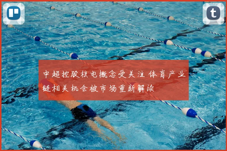 中超控股核电概念受关注 体育产业链相关机会被市场重新解读