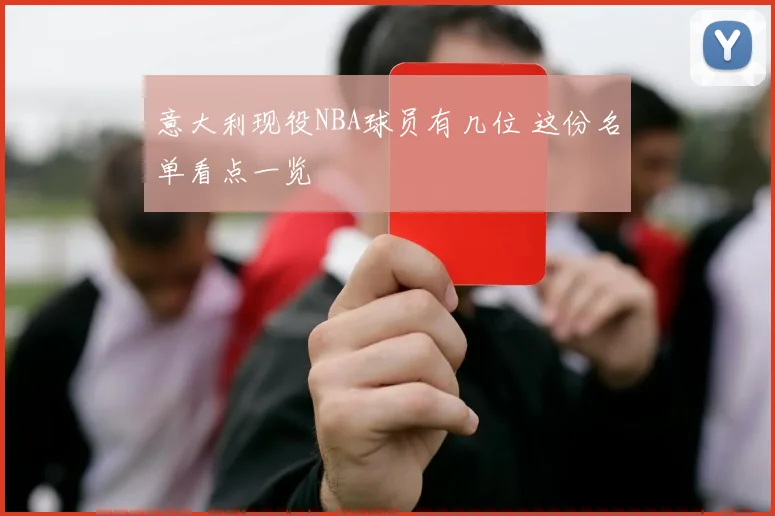 意大利现役NBA球员有几位 这份名单看点一览